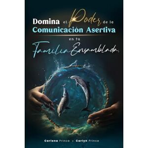 Prince, Carlena Domina el Poder de la Comunicación Asertiva en tu Familia Ensamblada Prince, Carlena Domina el Poder de la Comunicación Asertiva en tu Familia Ensamblada