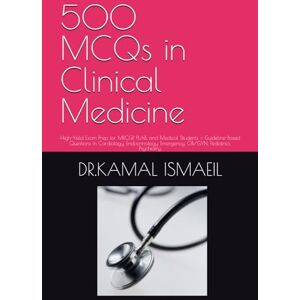ISMAEIL, KAMAL MOHAMMED MEKKI 500 MCQs in Clinical Medicine: High-Yield Exam Prep for MRCGP, PLAB, and Medical Students — Guideline-Based Questions in Cardiology, Endocrinology, Emergency, OB/GYN, Pediatrics, Psychiatry, ISMAEIL, KAMAL MOHAMMED MEKKI 500 MCQs in Clinical Medicine: High-Yield Exam Prep for MRCGP, PLAB, and Medical Students — Guideline-Based Questions in Cardiology, Endocrinology, Emergency, OB/GYN, Pediatrics, Psychiatry,