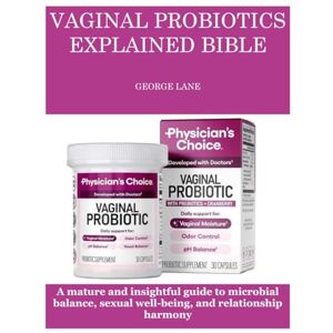 LANE, GEORGE VAGINAL PROBIOTICS EXPLAINED BIBLE: A mature and insightful guide to microbial balance, sexual well-being, and relationship harmony LANE, GEORGE VAGINAL PROBIOTICS EXPLAINED BIBLE: A mature and insightful guide to microbial balance, sexual well-being, and relationship harmony