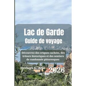 Arse, Herbert G. Lac de Garde Guide de voyage 2026: Découvrez des criques cachées, des trésors historiques et des sentiers de randonnée pittoresques Arse, Herbert G. Lac de Garde Guide de voyage 2026: Découvrez des criques cachées, des trésors historiques et des sentiers de randonnée pittoresques
