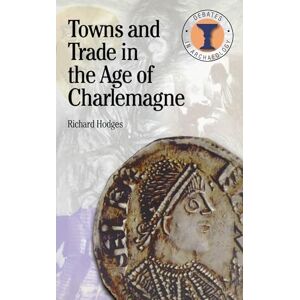 Richard Hodges Towns and Trade in the Age of Charlemagne (Duckworth Debates in Archaeology) Richard Hodges Towns and Trade in the Age of Charlemagne (Duckworth Debates in Archaeology)
