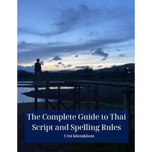 Khomkham, Urai The Complete Guide to Thai Script and Spelling Rules: Learn to Read and Write Thai Step by Step with Confidence Khomkham, Urai The Complete Guide to Thai Script and Spelling Rules: Learn to Read and Write Thai Step by Step with Confidence
