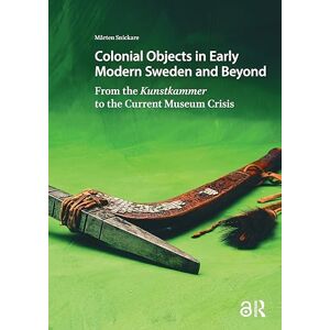 Snickare, Mårten Colonial Objects in Early Modern Sweden and Beyond: From the Kunstkammer to the Current Museum Crisis (Visual and Material Culture, 1300-1700) Snickare, Mårten Colonial Objects in Early Modern Sweden and Beyond: From the Kunstkammer to the Current Museum Crisis (Visual and Material Culture, 1300-1700)