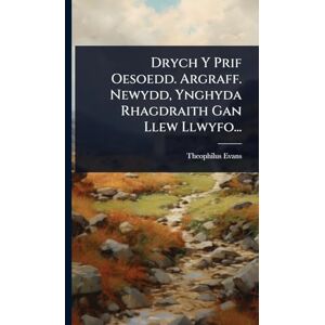 Evans, Theophilus Drych Y Prif Oesoedd. Argraff. Newydd, Ynghyda Rhagdraith Gan Llew Llwyfo... Evans, Theophilus Drych Y Prif Oesoedd. Argraff. Newydd, Ynghyda Rhagdraith Gan Llew Llwyfo...