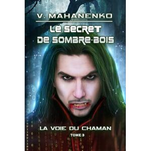 Mahanenko, Vasily Le secret de Sombre-bois (La voie du Chaman Tome 3): Série LitRPG Mahanenko, Vasily Le secret de Sombre-bois (La voie du Chaman Tome 3): Série LitRPG