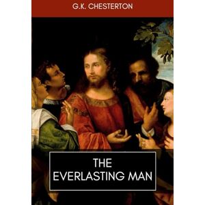 Chesterton, G.K. The Everlasting Man Chesterton, G.K. The Everlasting Man