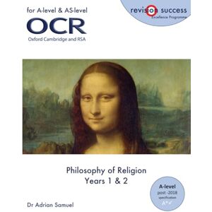 Samuel, Dr Adrian OCR A Level Religious Studies: Philosophy of Religion Years 1 & 2 (revisionsuccess) Samuel, Dr Adrian OCR A Level Religious Studies: Philosophy of Religion Years 1 & 2 (revisionsuccess)