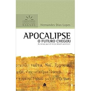 Lopes, Hernandes Dias APOCALIPSE: O FUTURO CHEGOU As coisas que em breve devem acontecer (Comentários Expositivos Hernandes Dias Lopes) Lopes, Hernandes Dias APOCALIPSE: O FUTURO CHEGOU As coisas que em breve devem acontecer (Comentários Expositivos Hernandes Dias Lopes)