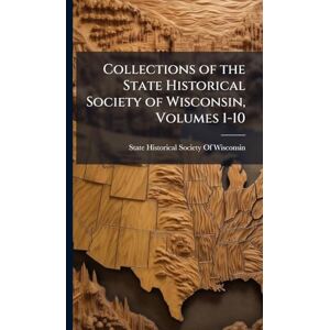 United Collections of the State Historical Society of Wisconsin, Volumes 1-10 United Collections of the State Historical Society of Wisconsin, Volumes 1-10