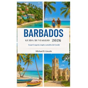Lincoln, Michael R. BARBADOS GUIDA DI VIAGGIO 2026: Scopri il segreto meglio custodito dei Caraibi Lincoln, Michael R. BARBADOS GUIDA DI VIAGGIO 2026: Scopri il segreto meglio custodito dei Caraibi