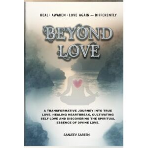 Sareen, Sanjeev Beyond Love: A transformative journey into true love, healing heartbreak, cultivating self-love, and discovering the spiritual essence of divine love (Spiritual Uplifting Books) Sareen, Sanjeev Beyond Love: A transformative journey into true love, healing heartbreak, cultivating self-love, and discovering the spiritual essence of divine love (Spiritual Uplifting Books)
