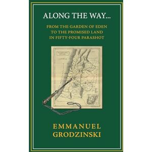 Grodzinski, Emmanuel Along the Way: From the Garden of Eden to the Promised Land In Fifty-four Parashot Grodzinski, Emmanuel Along the Way: From the Garden of Eden to the Promised Land In Fifty-four Parashot