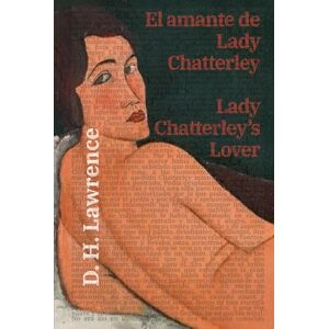 Lawrence, D. H. El amante de Lady Chatterley Lady Chatterley’s Lover: Texto paralelo bilingüe Bilingual edition: Inglés Español / English Spanish: 43 (Ediciones Bilingües) Lawrence, D. H. El amante de Lady Chatterley Lady Chatterley’s Lover: Texto paralelo bilingüe Bilingual edition: Inglés Español / English Spanish: 43 (Ediciones Bilingües)