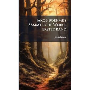 Böhme, Jakob Jakob Boehme's Sämmtliche Werke, erster Band Böhme, Jakob Jakob Boehme's Sämmtliche Werke, erster Band