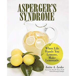 Lesko, Anita A. Asperger's Syndrome: When Life Hands You Lemons, Make Lemonade Lesko, Anita A. Asperger's Syndrome: When Life Hands You Lemons, Make Lemonade