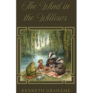 Grahame, Kenneth The Wind in the Willows: The Original 1908 Childrens Classic Grahame, Kenneth The Wind in the Willows: The Original 1908 Childrens Classic