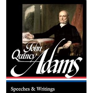 John Quincy Adams : Speeches & Writings (LOA #390) (Library of America) John Quincy Adams : Speeches & Writings (LOA #390) (Library of America)