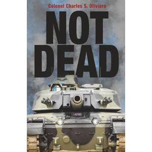 Oliviero, Charles S. Not Dead: A Case for Tanks in the Modern Battlespace (Essential Guides to War and Warfare) Oliviero, Charles S. Not Dead: A Case for Tanks in the Modern Battlespace (Essential Guides to War and Warfare)