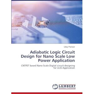 Panwar, Uday Adiabatic Logic Circuit Design for Nano Scale Low Power Application: CNTFET based Nano Scale Digital circuit designing for ULSI Application Panwar, Uday Adiabatic Logic Circuit Design for Nano Scale Low Power Application: CNTFET based Nano Scale Digital circuit designing for ULSI Application