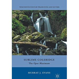 Evans, M. Sublime Coleridge: The Opus Maximum (Nineteenth-Century Major Lives and Letters) Evans, M. Sublime Coleridge: The Opus Maximum (Nineteenth-Century Major Lives and Letters)