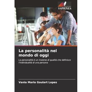 Goulart Lopes, Vania Maria La personalità nel mondo di oggi: La personalità è un insieme di qualità che definisce l'individualità di una persona Goulart Lopes, Vania Maria La personalità nel mondo di oggi: La personalità è un insieme di qualità che definisce l'individualità di una persona