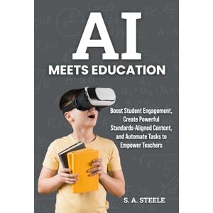 Steele, S. A. AI MEETS EDUCATION: CUSTOMIZE LEARNING TO BOOST STUDENT ENGAGEMENT, CREATE POWERFUL CONTENT ALIGNED WITH LOCAL AND STATE STANDARDS, AND AUTOMATE ADMIN TASKS TO EMPOWER TEACHERS Steele, S. A. AI MEETS EDUCATION: CUSTOMIZE LEARNING TO BOOST STUDENT ENGAGEMENT, CREATE POWERFUL CONTENT ALIGNED WITH LOCAL AND STATE STANDARDS, AND AUTOMATE ADMIN TASKS TO EMPOWER TEACHERS