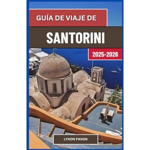 Paxon, Lyxon Guía de viaje de Santorini2025-2026: Horizontes volcánicos, pueblos encalados y playas al atardecer en las islas griegas del Egeo Paxon, Lyxon Guía de viaje de Santorini2025-2026: Horizontes volcánicos, pueblos encalados y playas al atardecer en las islas griegas del Egeo