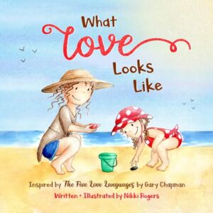 Rogers, Nikki What Love Looks Like: Inspired by The 5 Love Languages by Gary Chapman: Inspired by The Five Love Languages by Gary Chapman: 4 (Created to Be) Rogers, Nikki What Love Looks Like: Inspired by The 5 Love Languages by Gary Chapman: Inspired by The Five Love Languages by Gary Chapman: 4 (Created to Be)