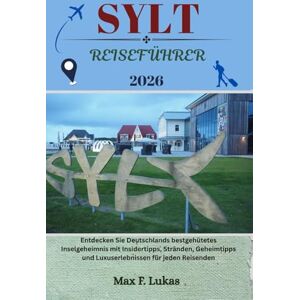 Lukas, Max F. SYLT REISEFÜHRER: Entdecken Sie Deutschlands bestgehütetes Inselgeheimnis mit Insidertipps, Stränden, Geheimtipps und Luxuserlebnissen für jeden Reisenden (Max Lukas der Reisende GR) Lukas, Max F. SYLT REISEFÜHRER: Entdecken Sie Deutschlands bestgehütetes Inselgeheimnis mit Insidertipps, Stränden, Geheimtipps und Luxuserlebnissen für jeden Reisenden (Max Lukas der Reisende GR)