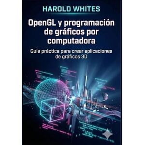 WHITES, HAROLD OpenGL y programación de gráficos por computadora: Guía práctica para crear aplicaciones de gráficos 3D WHITES, HAROLD OpenGL y programación de gráficos por computadora: Guía práctica para crear aplicaciones de gráficos 3D