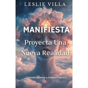 Villa, Leslie MANIFIESTA Proyecta Una Nueva Realidad: Entiende Tu Mente Y Trabajará Para Ti Villa, Leslie MANIFIESTA Proyecta Una Nueva Realidad: Entiende Tu Mente Y Trabajará Para Ti