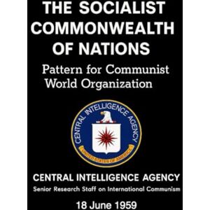 CENTRAL INTELLIGENCE AGENCY THE SOCIALIST COMMONWEALTH OF NATIONS: Pattern for Communist World Organization (18 June 1959) CENTRAL INTELLIGENCE AGENCY THE SOCIALIST COMMONWEALTH OF NATIONS: Pattern for Communist World Organization (18 June 1959)