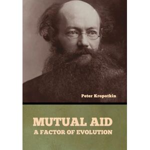 Kropotkin, Peter Mutual Aid: A Factor of Evolution Kropotkin, Peter Mutual Aid: A Factor of Evolution