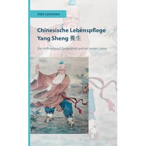 Lorenzen, Udo Chinesische Lebenspflege Yang Sheng ¿¿: Die Hoffnung auf Gesundheit und ein langes Leben Lorenzen, Udo Chinesische Lebenspflege Yang Sheng ¿¿: Die Hoffnung auf Gesundheit und ein langes Leben