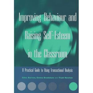 Barrow, Giles Improving Behaviour and Raising Self-Esteem in the Classroom: A Practical Guide to Using Transactional Analysis Barrow, Giles Improving Behaviour and Raising Self-Esteem in the Classroom: A Practical Guide to Using Transactional Analysis