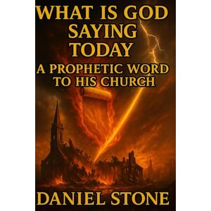 Stone, Daniel What is God saying Today: A Prophetic Word to His Church Stone, Daniel What is God saying Today: A Prophetic Word to His Church