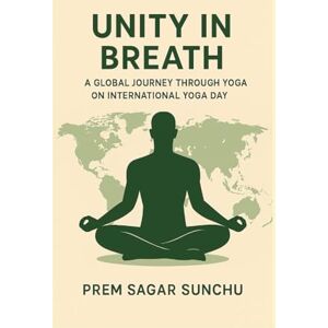 Sunchu, Prem Sagar Unity in Breath: A Global Journey Through Yoga on International Yoga Day Sunchu, Prem Sagar Unity in Breath: A Global Journey Through Yoga on International Yoga Day