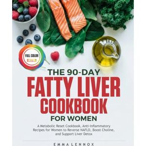 Lennox, Emma THE 90-DAY FATTY LIVER COOKBOOK FOR WOMEN: A Metabolic Reset Cookbook, Anti-Inflammatory Recipes for Women to Reverse NAFLD, Boost Choline, and Support Liver Detox Lennox, Emma THE 90-DAY FATTY LIVER COOKBOOK FOR WOMEN: A Metabolic Reset Cookbook, Anti-Inflammatory Recipes for Women to Reverse NAFLD, Boost Choline, and Support Liver Detox