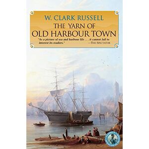 William Clark Russell, W. The Yarn of Old Harbour Town (Classics of Naval Fiction) William Clark Russell, W. The Yarn of Old Harbour Town (Classics of Naval Fiction)