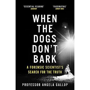 Gallop, Professor Angela When the Dogs Don't Bark: A Forensic Scientist's Search for the Truth Gallop, Professor Angela When the Dogs Don't Bark: A Forensic Scientist's Search for the Truth