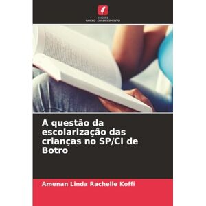 KOFFI, Amenan Linda Rachelle A questão da escolarização das crianças no SP/CI de Botro KOFFI, Amenan Linda Rachelle A questão da escolarização das crianças no SP/CI de Botro