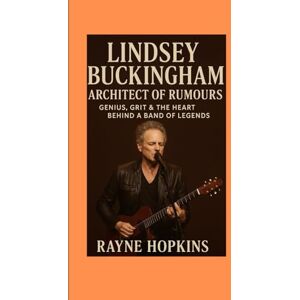 HOPKINS, RAYNE Lindsey Buckingham: Architect of Rumours: Genius, Grit & the Heart Behind a Band of Legends HOPKINS, RAYNE Lindsey Buckingham: Architect of Rumours: Genius, Grit & the Heart Behind a Band of Legends