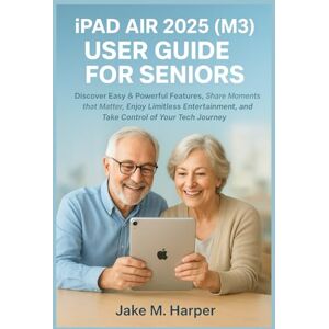 Harper, Jake M. iPAD AIR 2025 (M3) USER GUIDE FOR SENIORS: Discover Easy & Powerful Features, Share Moments that Matter, Enjoy Limitless Entertainment, and Take ... Guide Manual for Beginners and Seniors) Harper, Jake M. iPAD AIR 2025 (M3) USER GUIDE FOR SENIORS: Discover Easy & Powerful Features, Share Moments that Matter, Enjoy Limitless Entertainment, and Take ... Guide Manual for Beginners and Seniors)