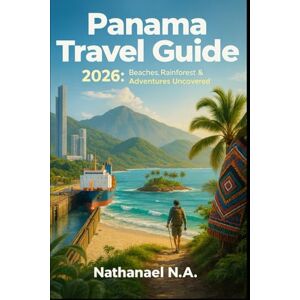 N.A., Nathanael Panama Travel Guide 2026:: Beaches, Rainforest & Panama Canal Adventures Uncovered (The World Explorer Series) N.A., Nathanael Panama Travel Guide 2026:: Beaches, Rainforest & Panama Canal Adventures Uncovered (The World Explorer Series)