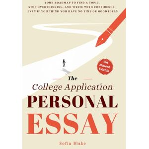 Blake, Sofia The College Application Personal Essay: Your Roadmap To Find A Topic, Stop Overthinking, And Write With Confidence- Even If You Think You Have No Time Or Good Ideas (The College Personal Statement) Blake, Sofia The College Application Personal Essay: Your Roadmap To Find A Topic, Stop Overthinking, And Write With Confidence- Even If You Think You Have No Time Or Good Ideas (The College Personal Statement)