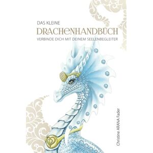 Fader, Christine ARANA Das kleine Drachenhandbuch: Verbinde dich mit deinem Seelenbegleiter Fader, Christine ARANA Das kleine Drachenhandbuch: Verbinde dich mit deinem Seelenbegleiter