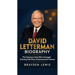 lewis, Brayden DAVID LETTERMAN BIOGRAPHY: The Visionary Host Who Changed Evening Talk Show Entertainment Forever lewis, Brayden DAVID LETTERMAN BIOGRAPHY: The Visionary Host Who Changed Evening Talk Show Entertainment Forever