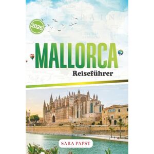 PAPST MALLORCA REISEFÜHRER 2026: Schlendern Sie durch historische Straßen, probieren Sie lokale Gerichte, sitzen Sie an ruhigen Buchten und beobachten Sie das Inselleben. PAPST MALLORCA REISEFÜHRER 2026: Schlendern Sie durch historische Straßen, probieren Sie lokale Gerichte, sitzen Sie an ruhigen Buchten und beobachten Sie das Inselleben.
