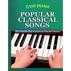 Walker, Bryson Easy Piano Popular Classical Songs: The Friendly Way to Learn to Play the Classics: 1 (Easy Piano Simplified Classical Songbooks) Walker, Bryson Easy Piano Popular Classical Songs: The Friendly Way to Learn to Play the Classics: 1 (Easy Piano Simplified Classical Songbooks)