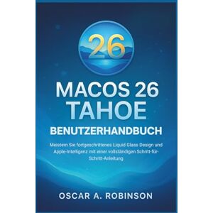 Robinson Macos 26 Tahoe Benutzerhandbuch: Meistern Sie fortgeschrittenes Liquid Glass Design und Apple-Intelligenz mit einer vollständigen Schritt-für-Schritt-Anleitung Robinson Macos 26 Tahoe Benutzerhandbuch: Meistern Sie fortgeschrittenes Liquid Glass Design und Apple-Intelligenz mit einer vollständigen Schritt-für-Schritt-Anleitung